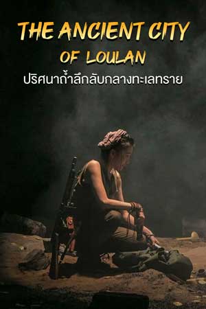 ดูหนังจีน The ancient City of Loulan (2022) ปริศนาถ้ำลึกลับกลางทะเลทราย ซับไทย